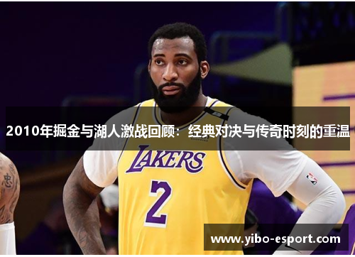 2010年掘金与湖人激战回顾：经典对决与传奇时刻的重温