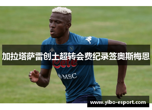加拉塔萨雷创土超转会费纪录签奥斯梅恩