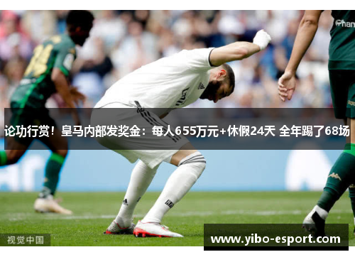 论功行赏！皇马内部发奖金：每人655万元+休假24天 全年踢了68场